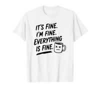 It's Fine. I'm Fine. Everything is Fine. Humour Sarcastique Amusant T-Shirt