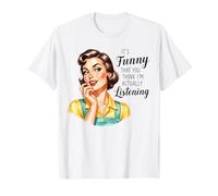 It's Funny That You Think Im Actually Listening T-Shirt