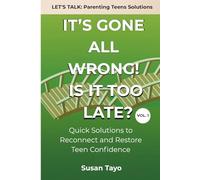 It's Gone All Wrong! Is It Too Late? [Vol 1]: Quick Solutions to Reconnect and Restore Teen Confidence