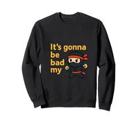 It's Gonna be Bad My Ninja Sweatshirt