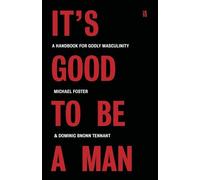 It's Good to Be a Man: A Handbook for Godly Masculinity