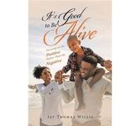 Its Good to Be Alive Focusing on the Positive Rather Than the Negative - Jay Thomas Willis - Author Solutions Inc - Livre en Anglais Jay Thomas WillisJay Thomas Willis (Auteur)