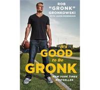 Its Good to Be Gronk by Rob Gronk Gronkowski & Jason Rosenhaus Rob Gronk Gronkowski Jason Rosenhaus (Auteur)