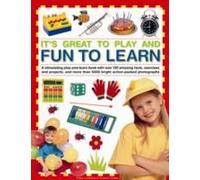 It's Great To Play And Fun To Learn: A Stimulating Play-And-Learn Book With Over 130 Amazing Facts, Exercises And Projects, And More Than 5000 Bright
