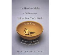 It's Hard to Make a Difference When You Can't Find Your Keys: The Seven-Step Path to Becoming Truly Organized