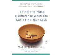 It's Hard to Make a Difference When You Can't Find Your Keys: The Seven-Step Path to Becoming Truly Organized