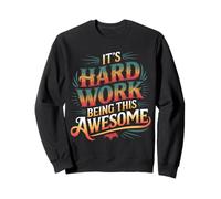 It's Hard Work Being This Awesome - Sweatshirt