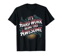 It's Hard Work Being This Awesome - T-Shirt