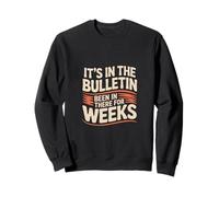 It's in The Bulletin Been in There for Weeks - Sweatshirt