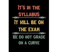 It's In The Syllabus It Will Be On The Exam We Do Not Grade On A Curve