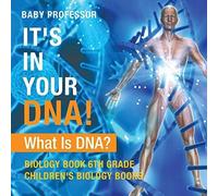 It's In Your Dna! What Is Dna? - Biology Book 6th Grade Children's Biology Books