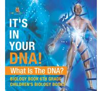 It's In Your Dna! What Is Dna? - Biology Book 6th Grade Children's Biology Books Paperback By Baby Professor