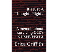 It's Just A Thought...Right?: A memoir about surviving OCD's darkest secrets