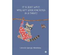 It's Just Life! Why Get Your Knickers In A Twist? Paperback Book By Lennie George Abraham