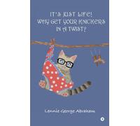 It's Just Life! Why Get Your Knickers In A Twist?: The Manual Of Human Life Paperback Book By Lennie George Abraham