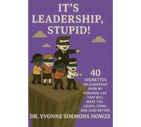 It's Leadership, Stupid!: 40 Vignettes on Leadership from my personal life that will make you laugh, think, and lead better