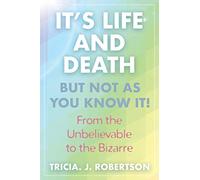 "It's Life And Death, But Not As You Know It!: From the Unbelievable to the Bizarre "