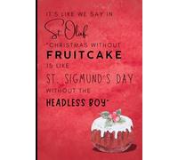 It's Like we say in St. Olaf, "Christmas without Fruitcake is like St. Sigmund's Day without the Headless Boy."