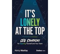 It's Lonely at the Top: CEO Strategies for Inspiring Yourself and Your Team