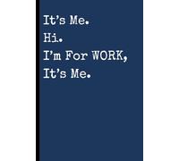It's Me. Hi. I'm For WORK. It's Me.: A Funny Notebook for Friends and Family, Journal & Notebook [The Best Gift Idea]