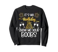It's My Birthday Show Me Your Boobs Funny Men's Birthday Sweatshirt