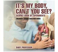 It's My Body, Can't You See? Science Book Of Experiments Children's Science Education Books