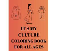 It's My Culture Coloring Book: Easy And Educational For All Ages With Traditional Wear Designs Ideal For Fashion Designers Or People Wanting To Learn About Cultural Attire