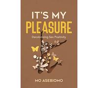 It's My Pleasure: Decolonizing Sex Positivity