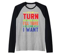It's My Turn And I'll Take As Long As I Want Manche Raglan