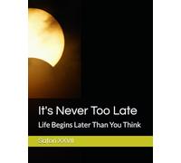 It's Never Too Late: Life Begins Later Than You Think