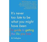 It's Never Too Late To Be What You Might Have Been