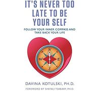 It's Never Too Late To Be Your Self