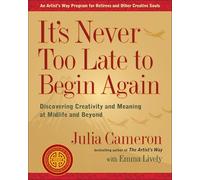 It's Never Too Late to Begin Again: Discovering Creativity and Meaning at Midlife and Beyond