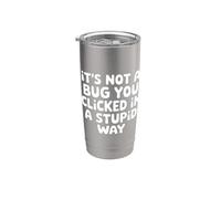 It's Not A Bug You Clicked In A Stupid Way - Gobelet isotherme en acier inoxydable double paroi