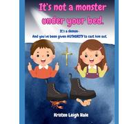 It's not a monster under your bed: It's a demon- And you've been given AUTHORITY to cast him out