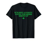 It's Not A Party Until The Irish Show Up St Patricks Day T-Shirt
