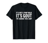 It's Not a Pimp Walk It's Gout I've Earned This Limp Funny T-Shirt