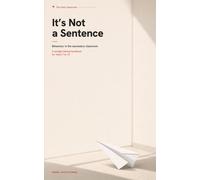 It's Not a Sentence: Behaviour Management in the Secondary Classroom - A Straight-Talking Handbook for Years 7 to 13