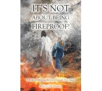 It's Not About Being Fireproof!: It Is About Having a Relationship with Your Savior