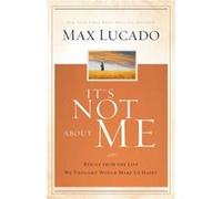 Its Not About Me Rescue From the Life We Thought Would Make Us Happy by Max Lucado Max Lucado (Auteur)