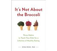Its Not About the Broccoli by Dina Rose Paperback Book Inconnu (Auteur)