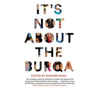 It's Not About the Burqa: Muslim Women on Faith, Feminism, Sexuality and Race