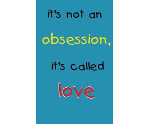 it's not an obsession it's called love