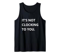 It's Not CLOCKING to You. Débardeur