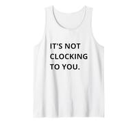 It's Not CLOCKING to You. Débardeur