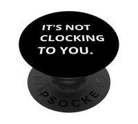 It's Not CLOCKING to You. PopSockets PopGrip Adhésif