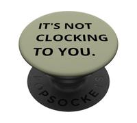 It's Not CLOCKING to You. PopSockets PopGrip Adhésif