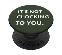 It's Not CLOCKING to You. PopSockets PopGrip Adhésif