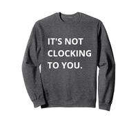 It's Not CLOCKING to You. Sweatshirt