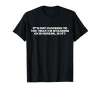 It's Not Clocking to You That I'm Standing on Business Y2k T-Shirt